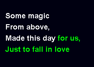 Some magic
From above,

Made this day for us,
Just to fall in love