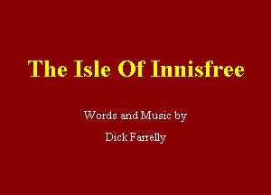 The Isle Of Innisfree

Woxds and Musm by
Dxck Fanelly