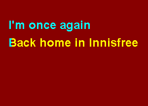 I'm once again
Back home in lnnisfree