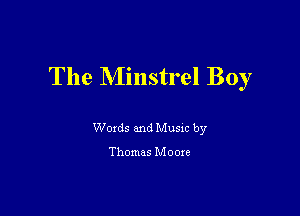 The Minstrel Boy

Wozds and Musm by

Thomas Moore