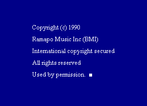C opynght (c) 1990
Ramapo Musm Inc (BMI)

Intemational copynght secuxed

All rights reserved

Used by permission I