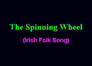 The Spinning W heel