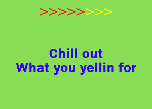 ChHlout
What you yellin for