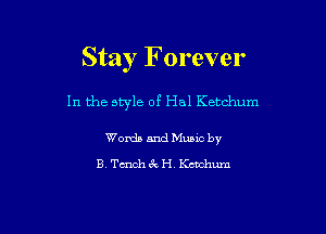 Stay Forever

In the style of Hal Ketchum

Words andeic by
B. Tmchc'kH. Ktazhum