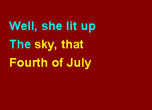 Well, she lit up
The sky, that

Fourth of July