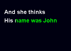And she thinks
His name was John