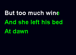 But too much wine
And she left his bed

At dawn