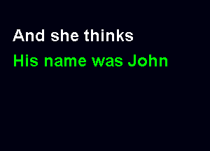 And she thinks
His name was John