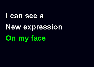 I can see a
New expression

On my face
