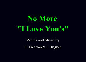 No More
I Love You's

Woxds and Musxc by
D FreemmGzJ Hughes