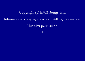 Copyright (c) BMG Songs, Inc.
International copyright secured. All rights reserved

Usedbypermission

4