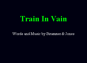 Train In V ain

Woxds and Musxc by Stmmmer Sc Jones
