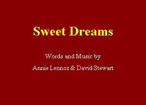 Sweet Dreams

Woxds and Musxc by

Anme Lennox 65 Davxd Stewart