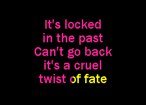 Ifslocked

in the past
Can't go back

it's a cruel
twist of fate