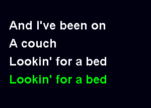 And I've been on
A couch

Lookin' for a bed
Lookin' for a bed