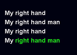 My right hand
My right hand man

My right hand
My right hand man