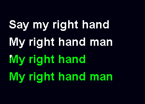 Say my right hand
My right hand man

My right hand
My right hand man