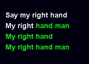 Say my right hand
My right hand man

My right hand
My right hand man