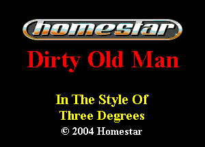 gimma
Dirty Old Man

In The Style Of

Three Degrees
2004 Homestar