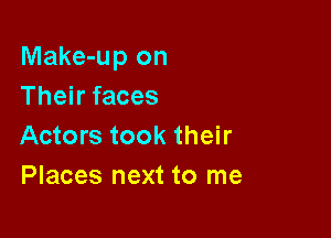 Make-up on
Their faces

Actors took their
Places next to me