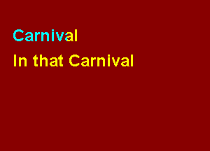 Carnival
In that Carnival