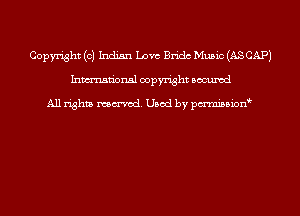 Copyright (0) Indian Love Bridc Music (AS CAP)
Inmn'onsl copyright Bocuxcd

All rights named. Used by pmnisbion