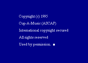 Copyright (c) 1995
Cup-A-Mu51c(ASCAP)

Intemeuonal copyright secuzed

All nghts reserved

Used by pemussxon. I