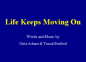 Life Keeps Moving 011

Woxds and Musm by
Oleta Adams 63 Vassal Benfoxd