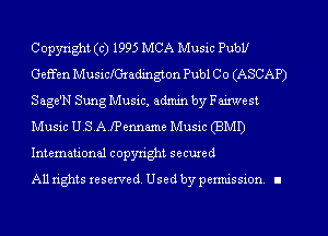 Copyright (c) 1995 MCA Music Publl
GeEen Musichmdington Publ C o (ASCAP)
Sage'N Sung Music, admin by Fairwest
Music USAfPenname Music (BM!)
International copyright secured

All rights reserved. Used by pemussxon I