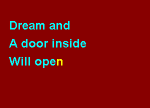 Dream and
A door inside

Will open
