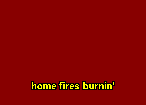 home fires burnin'