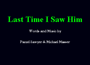 Last Time I Saw Him

Words and Music by

Pamcl Sawym' 3c Michael Mann