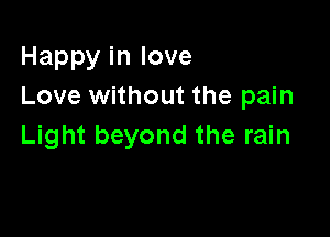 Happyinlove
Love without the pain

Light beyond the rain