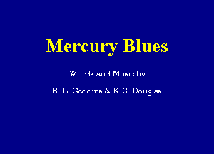 Mercur I Blues

Words and Mums by
R L, chdina CxKVO Douglas