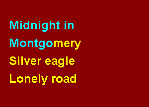 Midnight in
Montgomery

Silver eagle
Lonely road