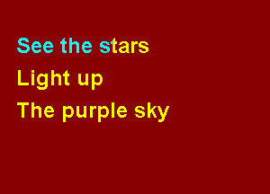 See the stars
Light up

The purple sky