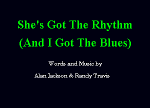 She's Got The Rhythm
(And I Got The Blues)

Worth and Mumc by
Alan Jackson 3c Randy Tram