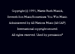 Copyright (c) 1991, Manic Ruth Musiclg
Smth Son MusinSomcn'mm You Win Music.
Adminismvod by All Nations Music (AS CAP).
Inmn'onsl copyright Banned.

All rights named. Used by pmnisbion