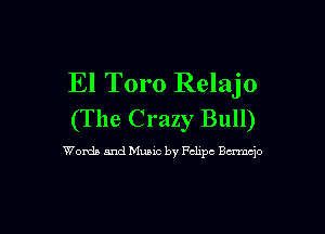 El Toro Relajo

(The Crazy Bull)

Womb and Munc by Pchpc Bamcjo
