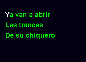 Ya van a abrir
Las trancas

De su chiquero