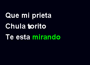 Que mi prieta
Chula torito

Te esta mirando