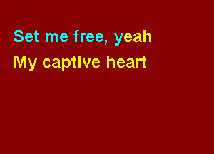 Set me free, yeah
My captive heart