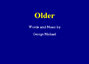 Older

Worda and Muuc by

George Michael