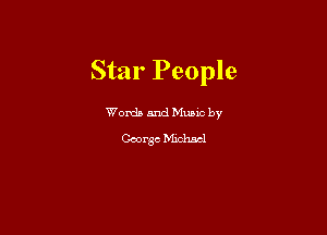Star People

Words and Mums by
George Michael