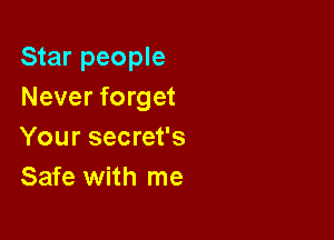 Star people
Never forget

Your secret's
Safe with me