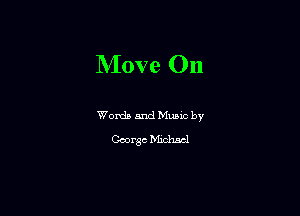 Move On

Words and Mums by
George Michael