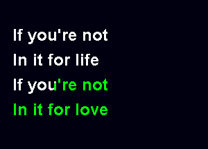 lfyouTenot
InitforlHe

lfyouWenot
lnitforlove