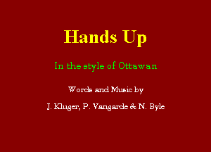 Hands Up

In the style of Ottawan

Words and Music by
J Klugu', P Vangardc 4v. N Bylc