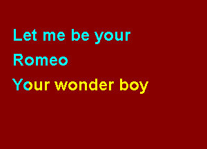 Let me be your
Romeo

Your wonder boy