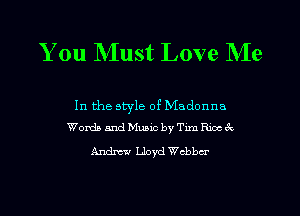 You Must Love Me

In the style of Madonna
Words and Music by Txm Rmec

Andrew Lloyd chba'